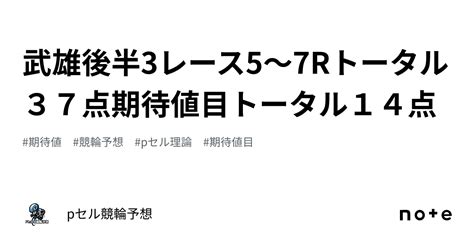 武雄後半3レース🚴‍♀️🔥5〜7r👀🔥トータル37点🚴🏻‍♂️🔥期待値目トータル14点🔥｜pセル競輪予想