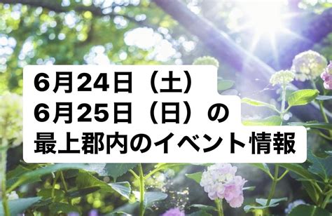 【ピックアップ】6月24日（土）、25日（日）の最上郡内のイベント情報 いどばたネット