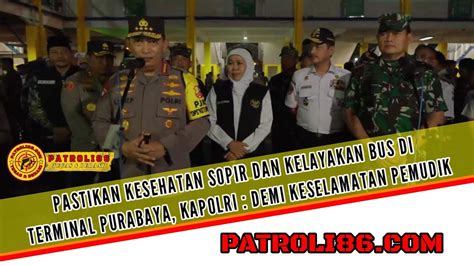 Pastikan Kesehatan Sopir Dan Kelaikan Bus Di Terminal Purabaya Kapolri