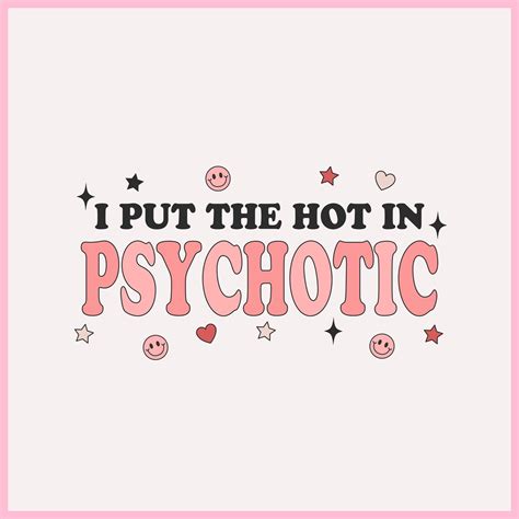 I Put The Hot In Psychotic Svg Funny Png Aesthetic Psyho Png Hot Girls Svg Hot Girls Png