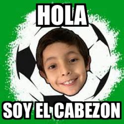 Meme Personalizado Hola Soy El Cabezon 33188614