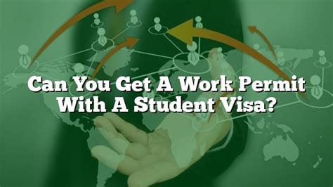 Can You Get A Work Permit With A Student Visa