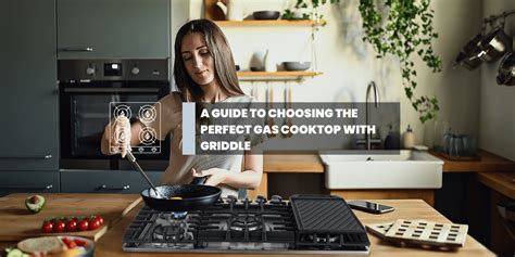 A Guide to Choosing the Perfect Gas Cooktop with Griddle