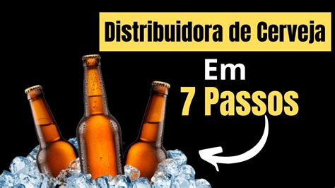 Distribuidora De Cerveja Em 7 Passos Como Montar Uma Distribuidora De