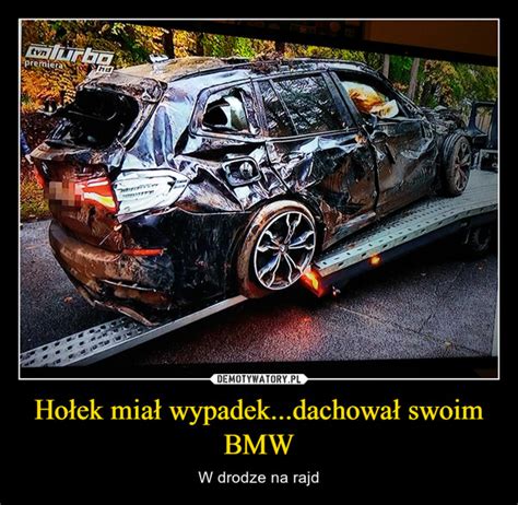 Ho Ek Mia Wypadek Dachowa Swoim Bmw Demotywatory Pl