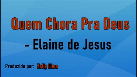 Quem Chora Pra Deus Elaine De Jesus Voz E Letra YouTube