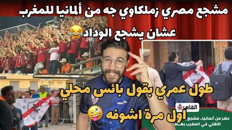 مشجع زملكاوي جى من ألمانيا للمغرب عشان يشجع الوداد🤪 طول عمري بقول بائس