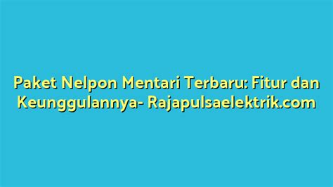 Paket Nelpon Mentari Terbaru Fitur Dan Keunggulannya Raja Pulsa