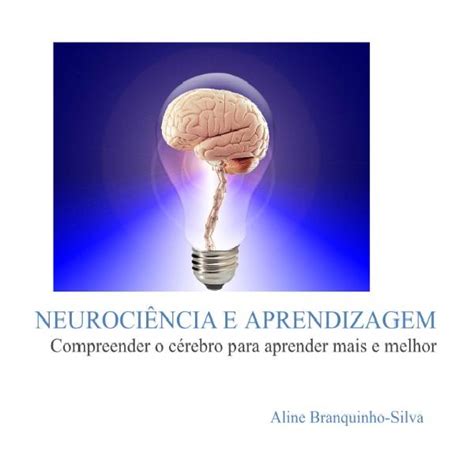 Neurociência e aprendizagem conhecer o cérebro para aprender mais e