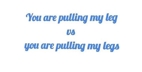 The Words You Are Pulling My Leg Vs You Are Pulling My Legs On A White