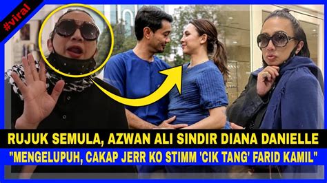 Rujuk Semula Azwan Ali Sindir Diana Danielle Mengelupuh Cakap Jerr Ko