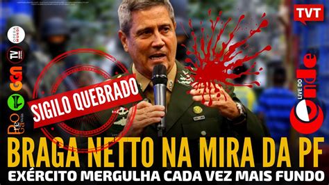 Live do Conde Braga Netto na mira da PF Exército mergulha cada vez