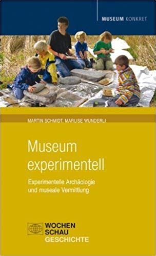 Museum experimentell Experimentelle Archäologie und museale