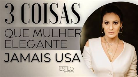 3 COISAS QUE MULHER ELEGANTE NÃO USA JAMAIS Mulher elegante Mulher