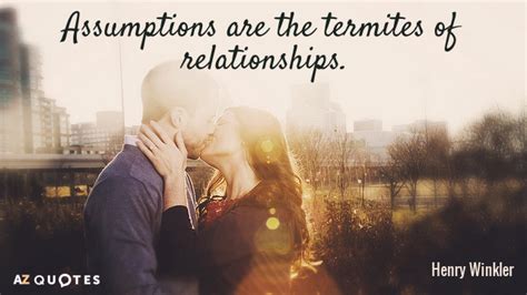 Henry Winkler Quote Assumptions Are The Termites Of Relationships