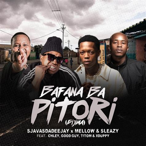 Bafana Ba Pitori Feat Chley Titom Xduppy And Goodguy Styles Sjavasdadeejay And Mellow