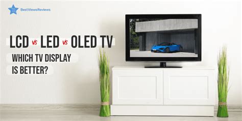 LCD LED Vs OLED TV: Which TV Display is Better? - Bestviewsreviews