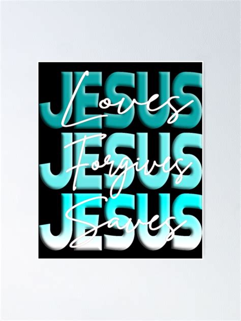 Jesus Loves Jesus Forgives Jesus Saves Poster For Sale By Keylorgulti Redbubble