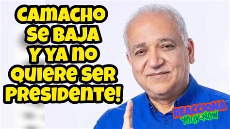 Reacci N Luis Eduardo Camacho Se Baja Y Ya No Quiere Ser Presidente