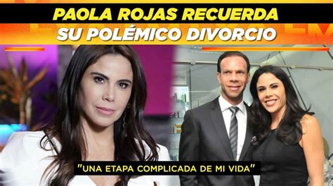 Paola Rojas Recuerda Su Pol Mico Divorcio Youtube