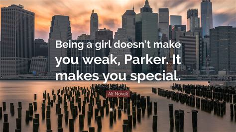 Ali Novak Quote “being A Girl Doesnt Make You Weak Parker It Makes