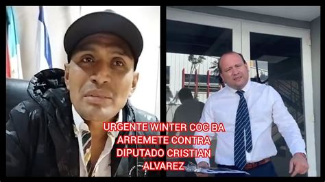 Urgente Winter Coc Ba Arremete Contra Diputado Cristian Alvarez Youtube