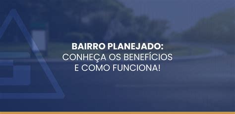 Bairro planejado conheça os benefícios e como funciona Construtora