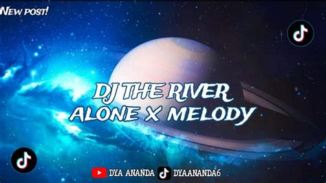 DJ THE RIVER X ALONE X MELODY REMIX BREAKBEAT FULL BASS DJ BREAKBEAT