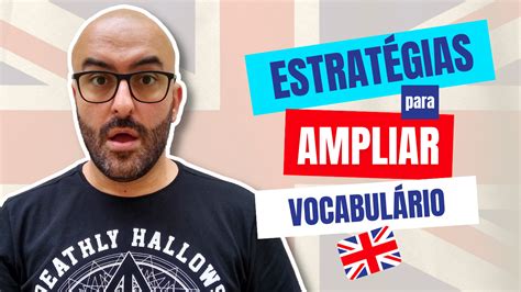 5 Dicas Práticas Para Enriquecer Seu Vocabulário Em Inglês Britânico