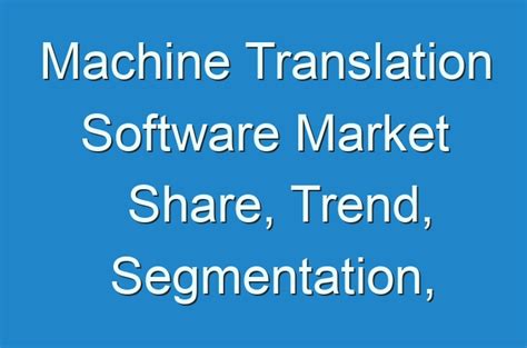 Machine Translation Software Market Share Trend Segmentation Vendor