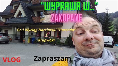 Vlog Wyprawa W Zakopane Wyci G Narciarski Harenda Krup Wki Youtube