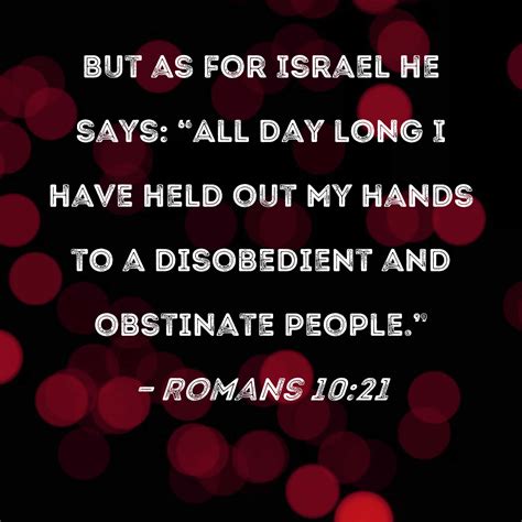 Romans 10:21 But as for Israel he says: "All day long I have held out