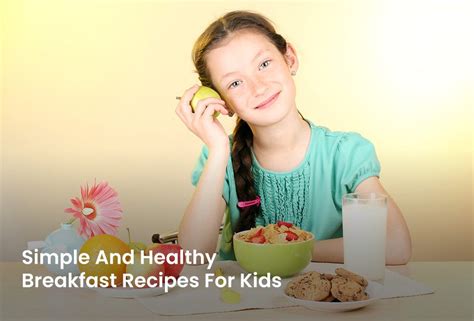 Simple And Healthy Breakfast Recipes For Kids – Manjilas