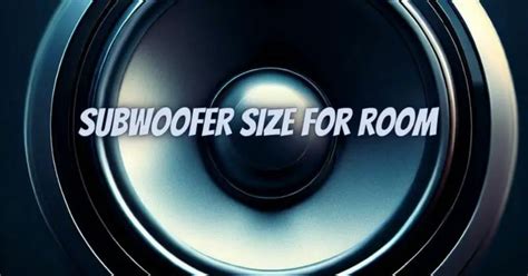 Subwoofer size for room - All For Turntables