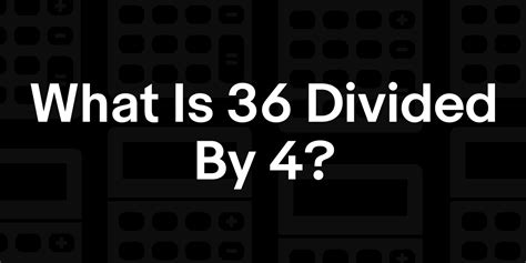36 / 4 | What is 36 divided by 4?