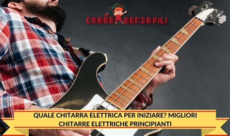 Quali Sono Le Migliori Chitarre Elettriche Per Iniziare Se Il Tuo