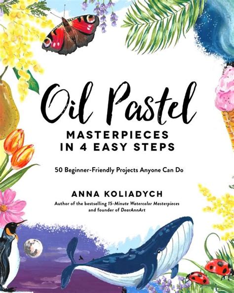 Oil Pastel Masterpieces In 4 Easy Steps 50 Beginner Friendly Projects