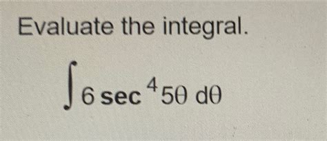 Solved Evaluate The Integral∫﻿﻿6sec45θdθ