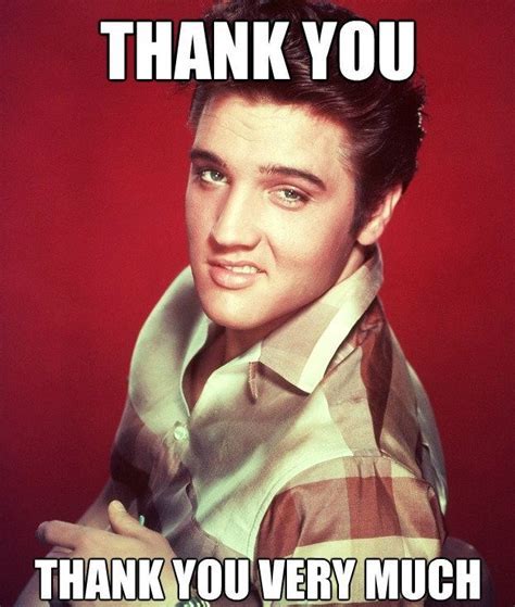 Elvis thank you very much Memes