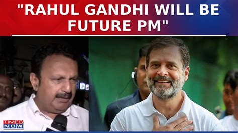 Rahul Gandhi Will Be Pm Congress Candidate K Muraleedharan Exudes