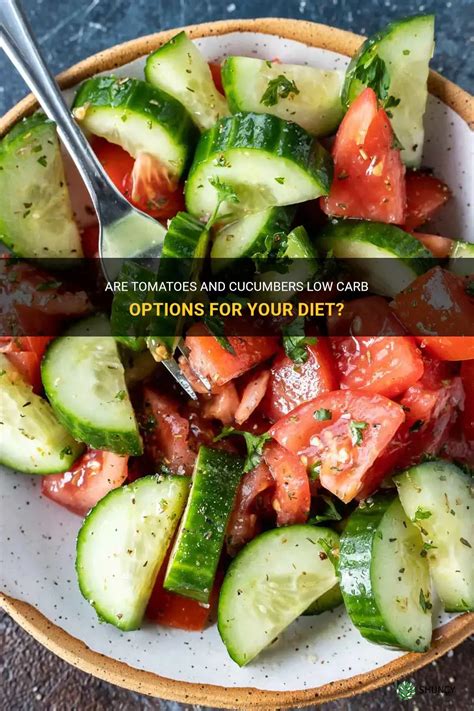 Are Tomatoes And Cucumbers Low Carb Options For Your Diet Shuncy