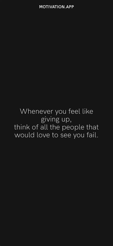 Whenever You Feel Like Giving Up Think Of All The People That Would