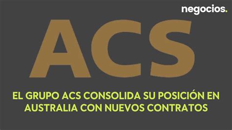 El Grupo Acs Consolida Su Posición En Australia Con Nuevos Contratos