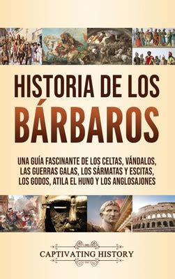 Historia de los Bßrbaros Una gu a fascinante de los celtas vßndalos