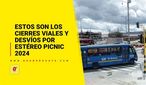 Estos Son Los Cierres Viales Y Desvíos Por Estéreo Picnic 2024