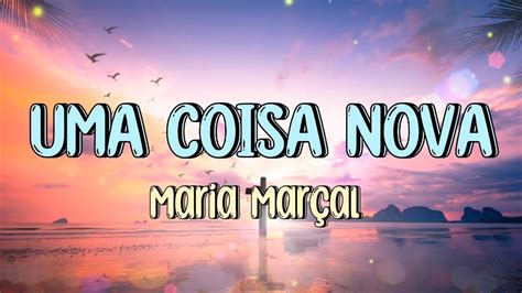 Maria Mar Al Uma Coisa Nova Letra Youtube