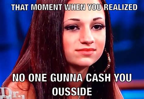 When You Realize Cash Me Ousside Howbow Dah Know Your Meme