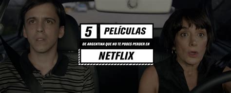 Pel Culas Argentinas Que Est N En Netflix Y No Te Pod S Perder