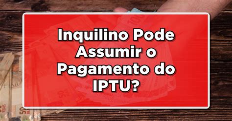 Iptu Em Inquilino Pode Assumir O Pagamento Descubra Agora