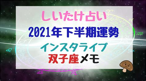 しいたけ占い2021年下半期運勢インスタライブ双子座メモ｜バズバズる